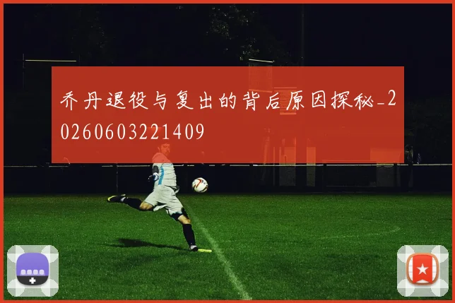 乔丹退役与复出的背后原因探秘_20260603221409