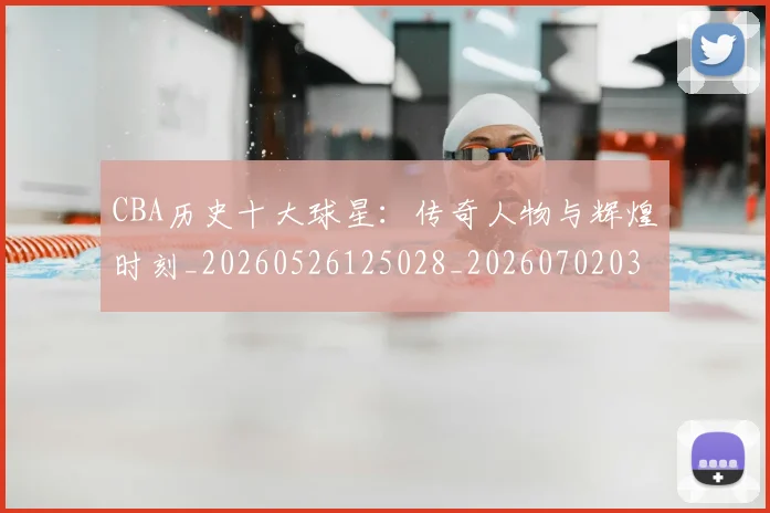 CBA历史十大球星:传奇人物与辉煌时刻_20260526125028_20260702035440