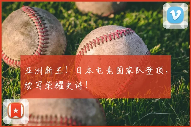 亚洲新王！日本电竞国家队登顶，续写荣耀史诗！