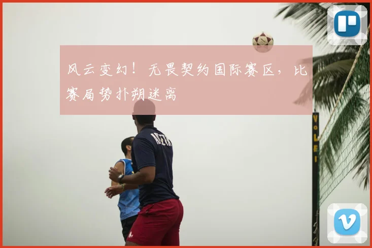 风云变幻!无畏契约国际赛区,比赛局势扑朔迷离